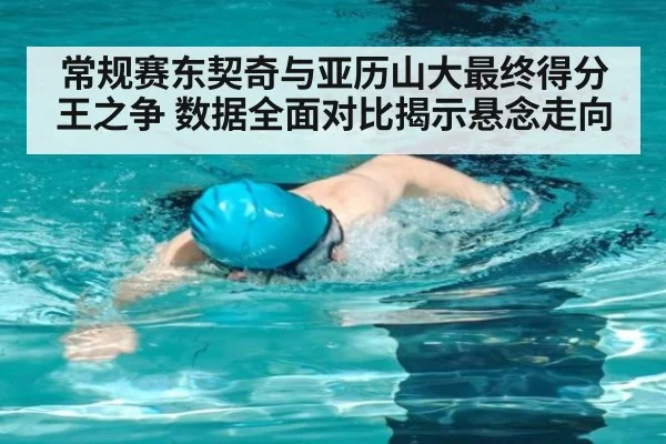 常规赛东契奇与亚历山大最终得分王之争 数据全面对比揭示悬念走向
